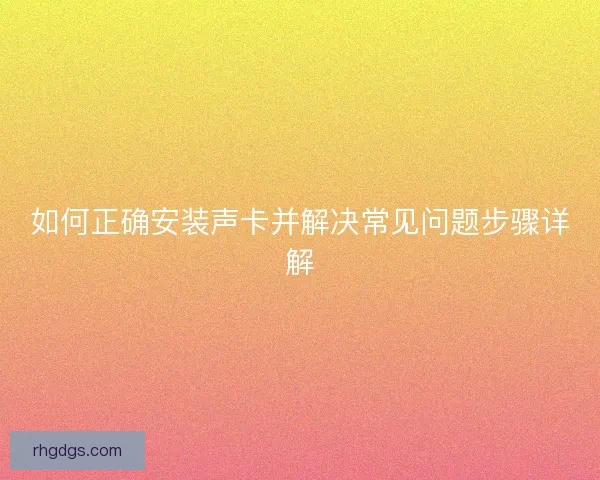 如何正确安装声卡并解决常见问题步骤详解