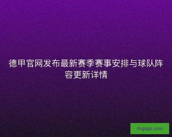 德甲官网发布最新赛季赛事安排与球队阵容更新详情